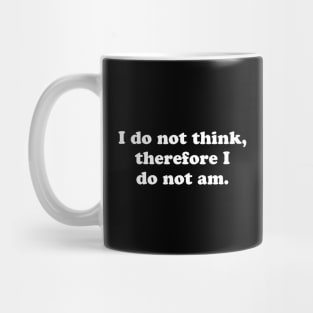 I DO NOT THINK THEREFORE I DO NOT AM. Mug